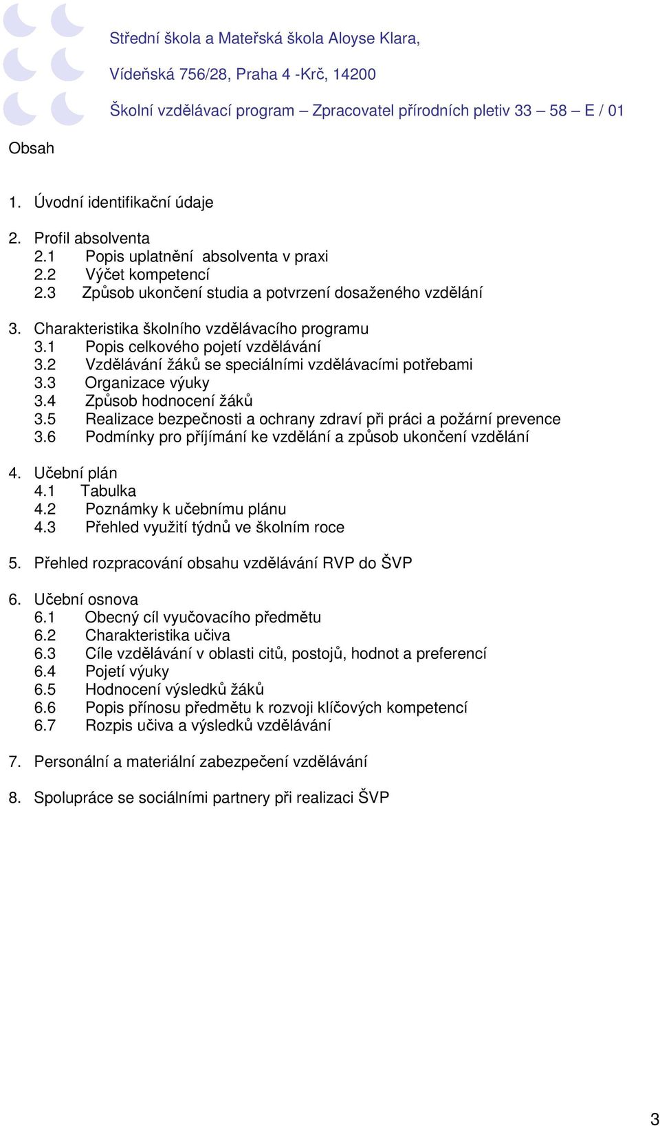 5 Realizace bezpečnosti a ochrany zdraví při práci a požární prevence 3.6 Podmínky pro příjímání ke vzdělání a způsob ukončení vzdělání 4. Učební plán 4.1 Tabulka 4.2 Poznámky k učebnímu plánu 4.