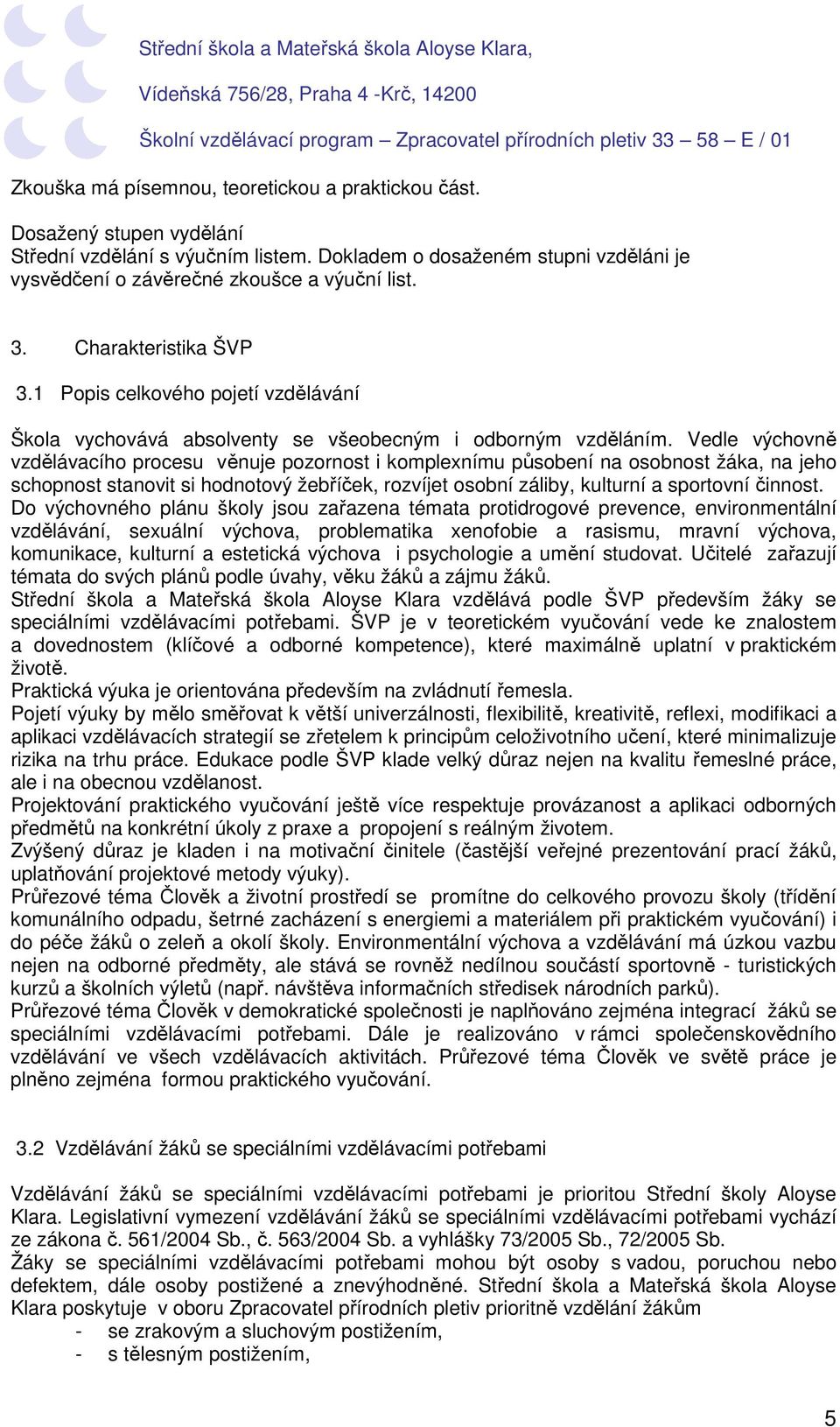 Vedle výchovně vzdělávacího procesu věnuje pozornost i komplexnímu působení na osobnost žáka, na jeho schopnost stanovit si hodnotový žebříček, rozvíjet osobní záliby, kulturní a sportovní činnost.