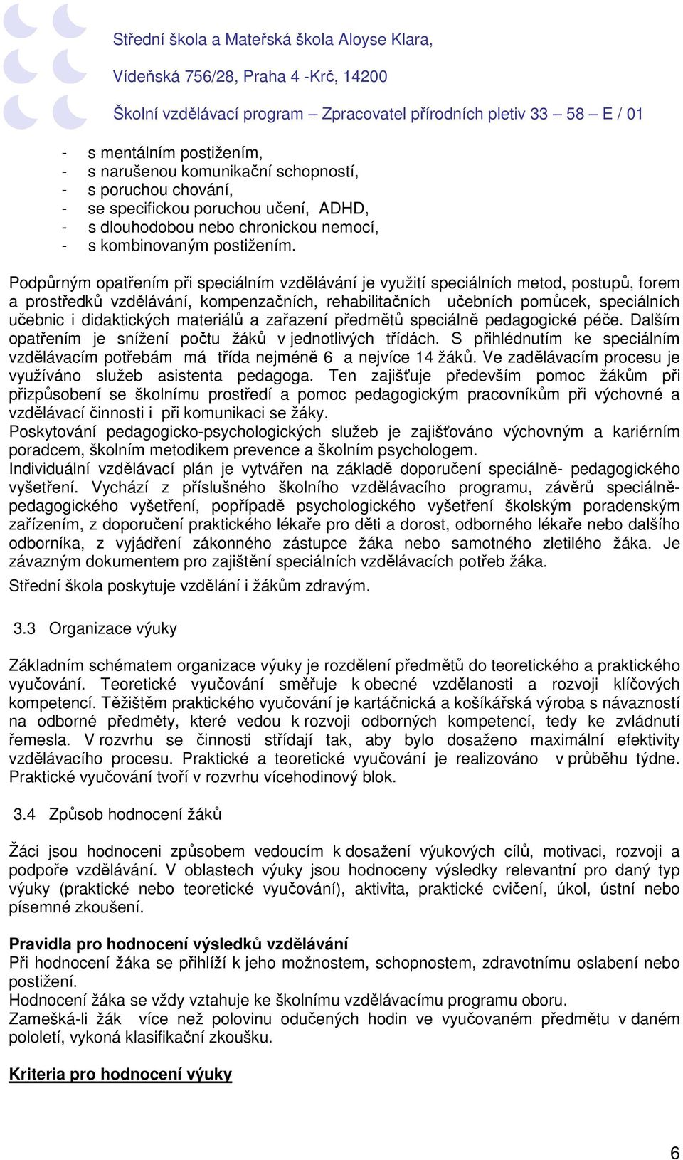 materiálů a zařazení předmětů speciálně pedagogické péče. Dalším opatřením je snížení počtu žáků v jednotlivých třídách.