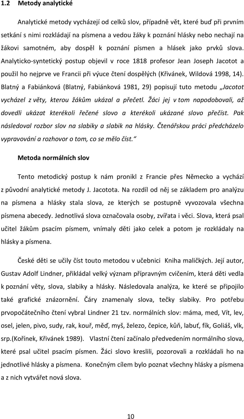 Analyticko-syntetický postup objevil v roce 1818 profesor Jean Joseph Jacotot a použil ho nejprve ve Francii při výuce čtení dospělých (Křivánek, Wildová 1998, 14).