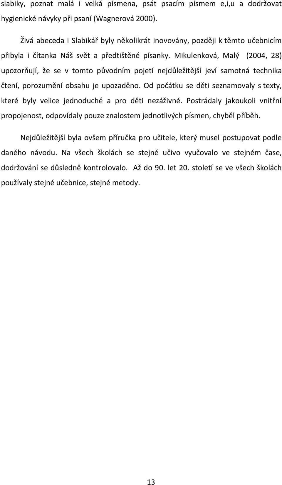 Mikulenková, Malý (2004, 28) upozorňují, že se v tomto původním pojetí nejdůležitější jeví samotná technika čtení, porozumění obsahu je upozaděno.