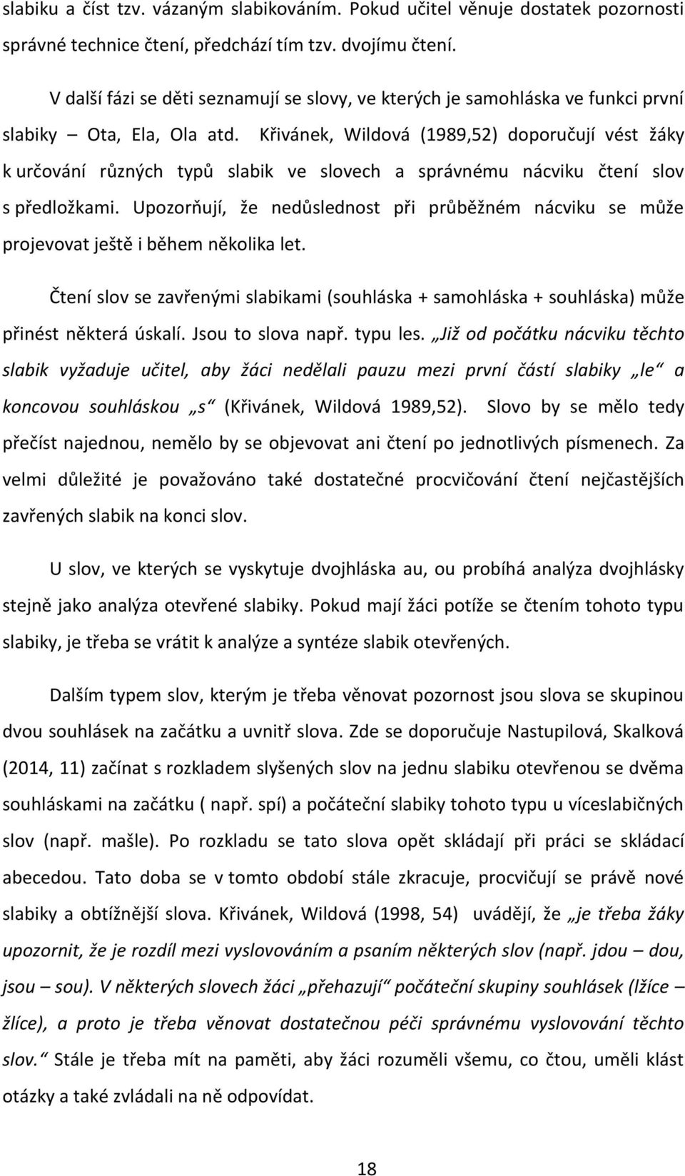 Křivánek, Wildová (1989,52) doporučují vést žáky k určování různých typů slabik ve slovech a správnému nácviku čtení slov s předložkami.