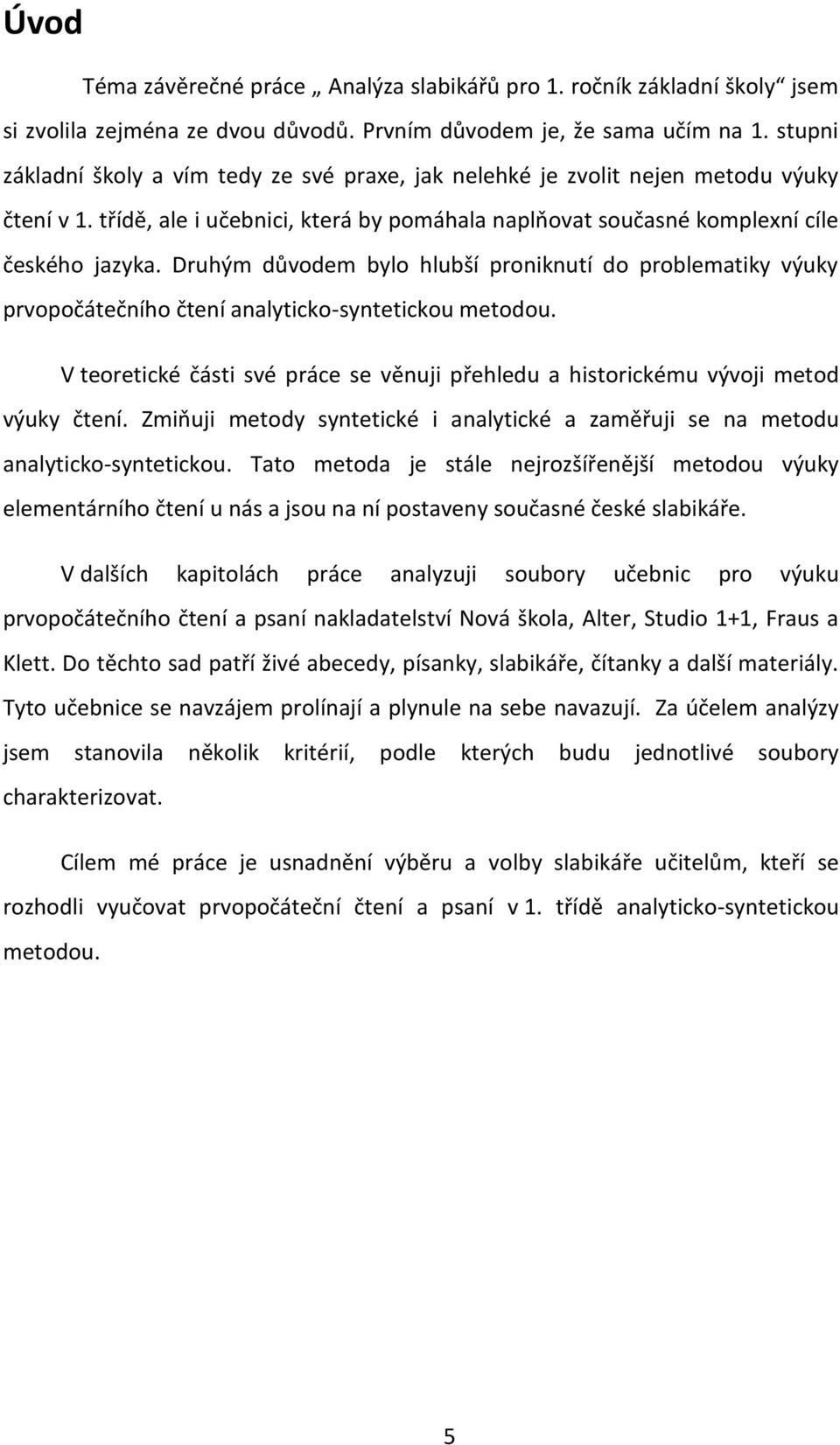 Druhým důvodem bylo hlubší proniknutí do problematiky výuky prvopočátečního čtení analyticko-syntetickou metodou.