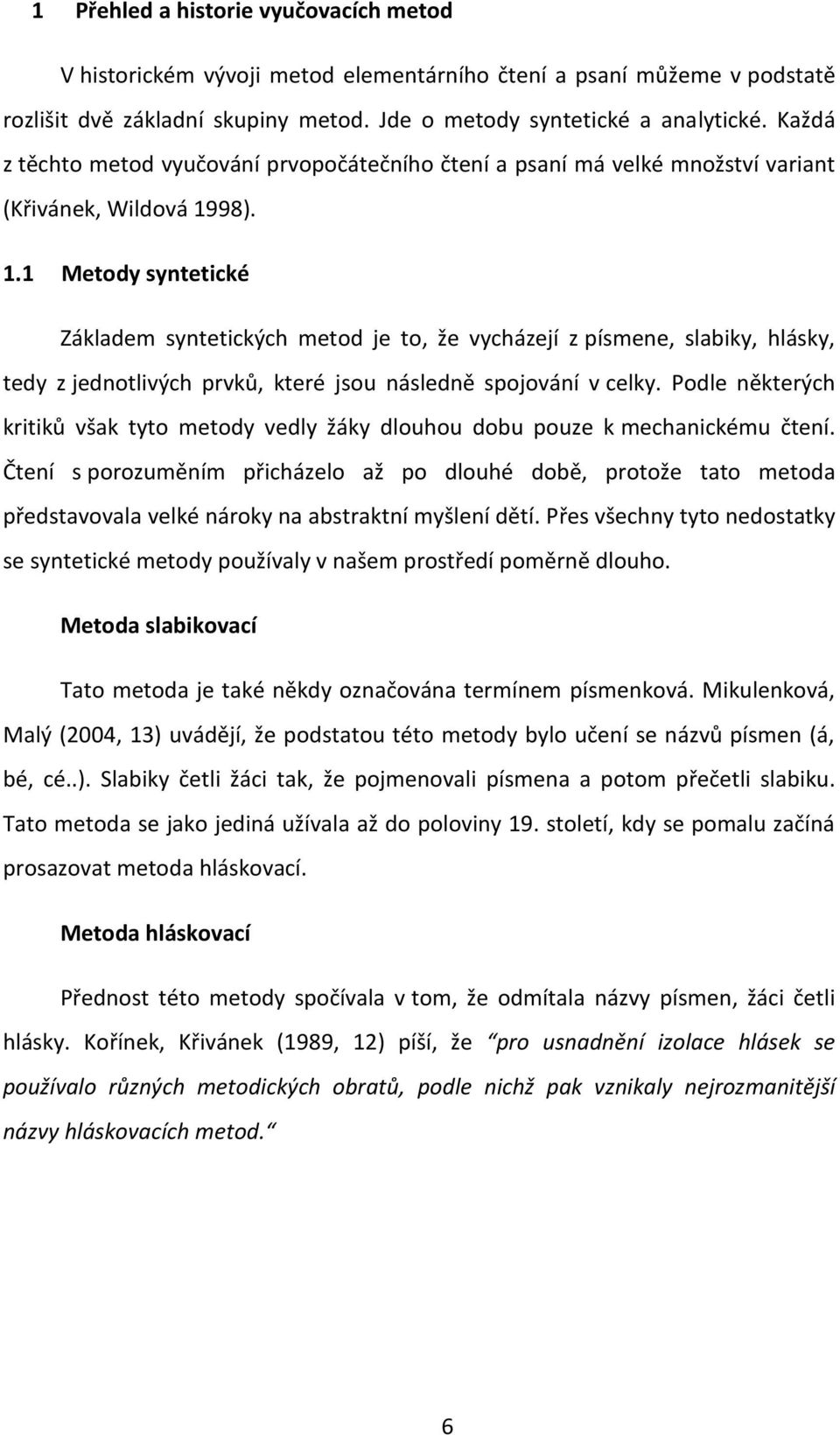 98). 1.1 Metody syntetické Základem syntetických metod je to, že vycházejí z písmene, slabiky, hlásky, tedy z jednotlivých prvků, které jsou následně spojování v celky.