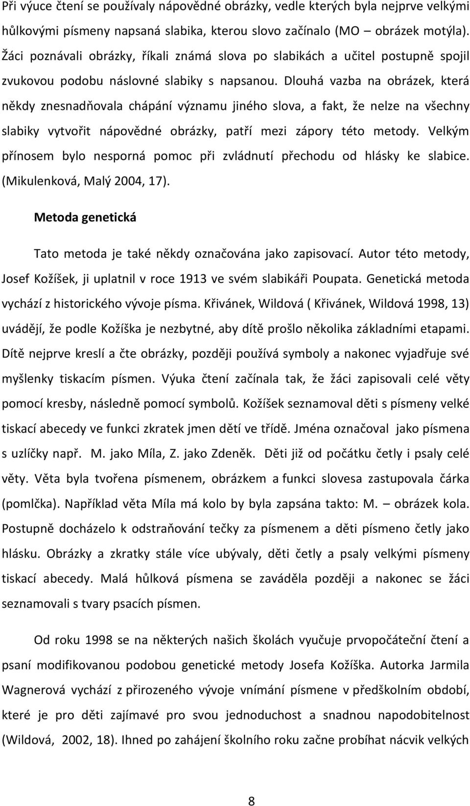 Dlouhá vazba na obrázek, která někdy znesnadňovala chápání významu jiného slova, a fakt, že nelze na všechny slabiky vytvořit nápovědné obrázky, patří mezi zápory této metody.