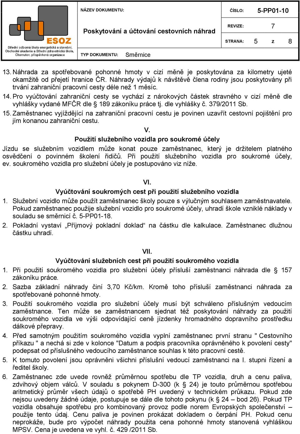 Pro vyúčtování zahraniční cesty se vychází z nárokových částek stravného v cizí měně dle vyhlášky vydané MFČR dle 189 zákoníku práce tj. dle vyhlášky č. 379/2011 Sb. 15.