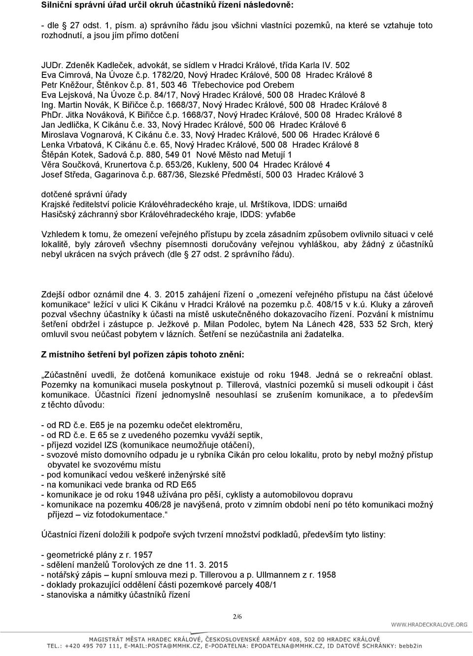 502 Eva Cimrová, Na Úvoze č.p. 1782/20, Nový Hradec Králové, 500 08 Hradec Králové 8 Petr Kněžour, Štěnkov č.p. 81, 503 46 Třebechovice pod Orebem Eva Lejsková, Na Úvoze č.p. 84/17, Nový Hradec Králové, 500 08 Hradec Králové 8 Ing.