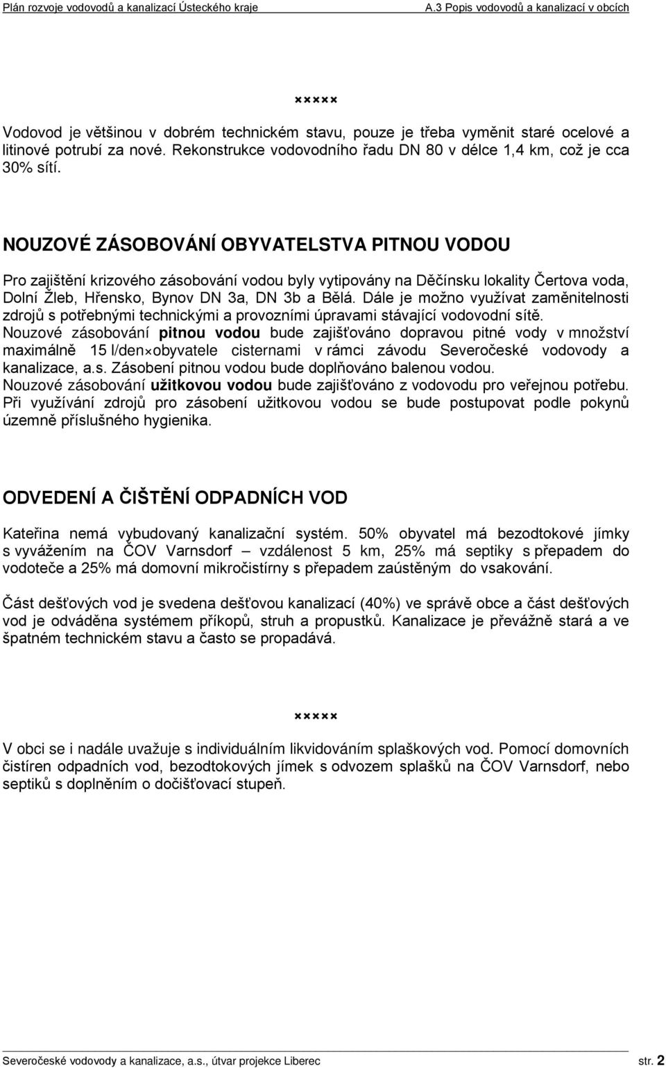 Dále je možno využívat zaměnitelnosti zdrojů s potřebnými technickými a provozními úpravami stávající vodovodní sítě.