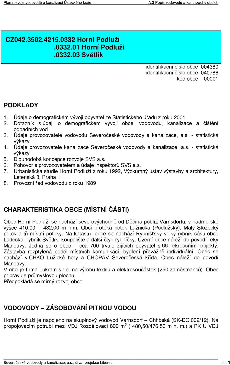 Údaje provozovatele vodovodu Severočeské vodovody a kanalizace, a.s. - statistické výkazy 4. Údaje provozovatele kanalizace Severočeské vodovody a kanalizace, a.s. - statistické výkazy 5.