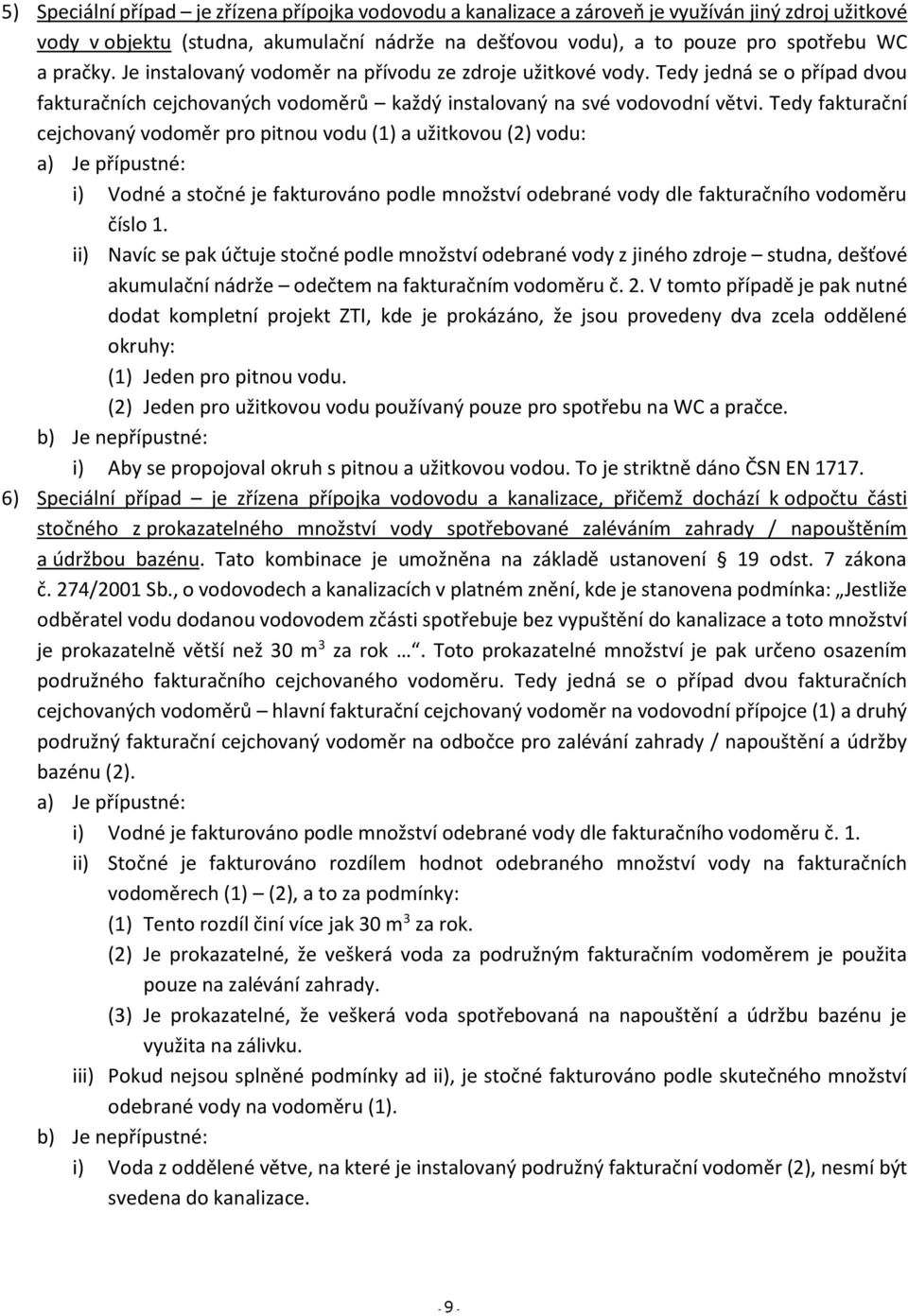 Tedy fakturační cejchovaný vodoměr pro pitnou vodu (1) a užitkovou (2) vodu: a) Je přípustné: i) Vodné a stočné je fakturováno podle množství odebrané vody dle fakturačního vodoměru číslo 1.