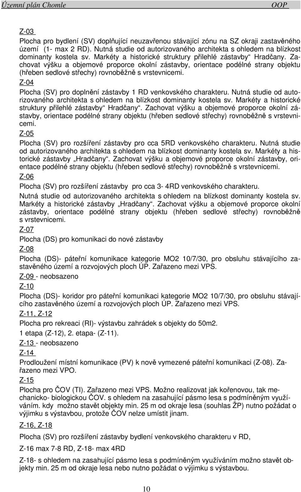 Z-04 Plocha (SV) pro doplnění zástavby 1 RD venkovského charakteru. Nutná studie od autorizovaného architekta s ohledem na blízkost dominanty kostela sv.