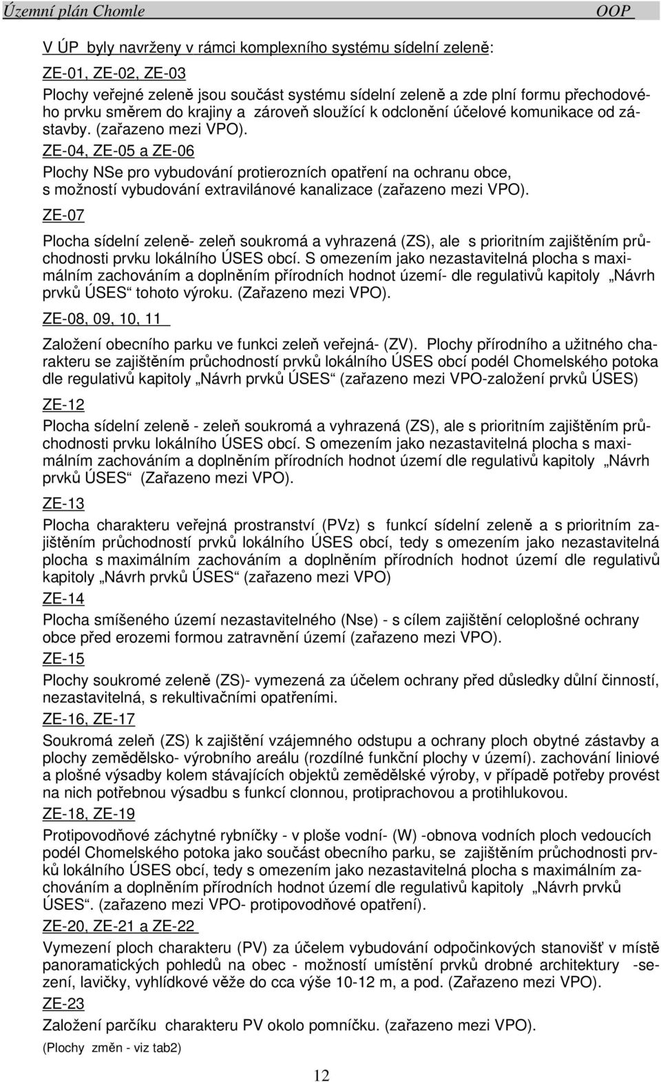 ZE-04, ZE-05 a ZE-06 Plochy NSe pro vybudování protierozních opatření na ochranu obce, s možností vybudování extravilánové kanalizace (zařazeno mezi VPO).