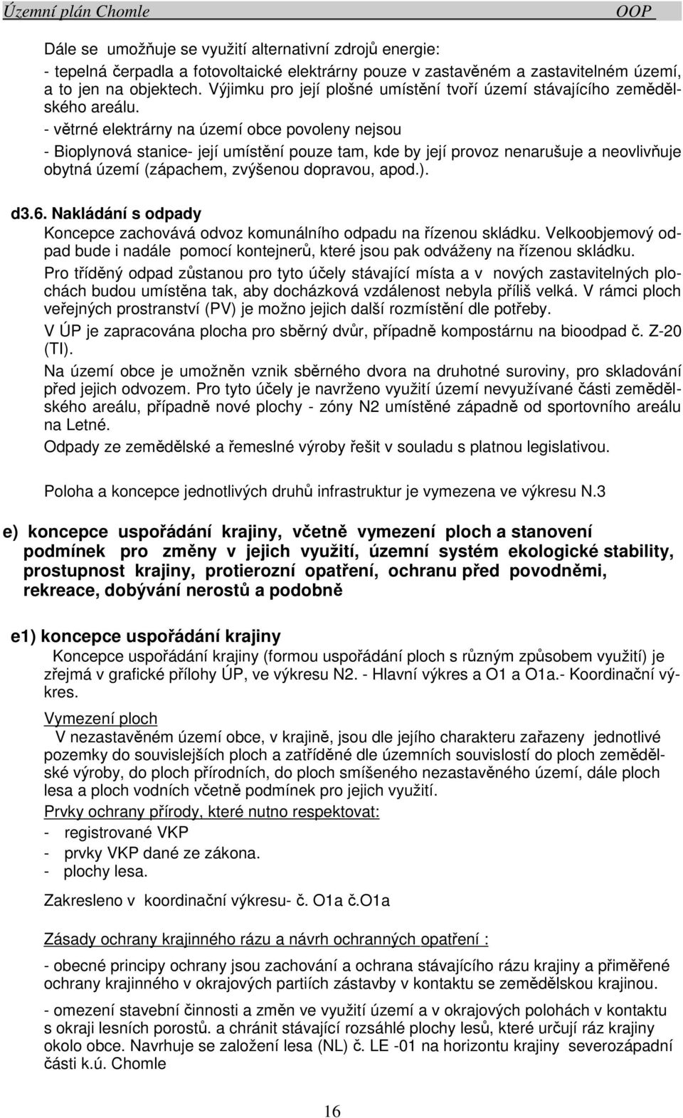 - větrné elektrárny na území obce povoleny nejsou - Bioplynová stanice- její umístění pouze tam, kde by její provoz nenarušuje a neovlivňuje obytná území (zápachem, zvýšenou dopravou, apod.). d3.6.