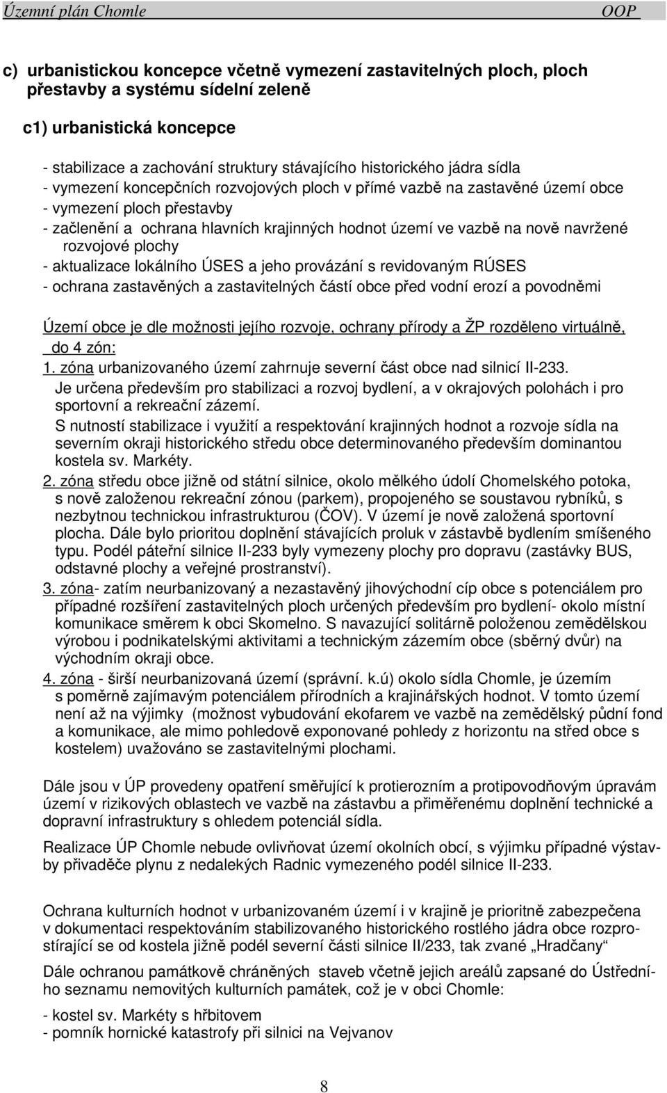 rozvojové plochy - aktualizace lokálního ÚSES a jeho provázání s revidovaným RÚSES - ochrana zastavěných a zastavitelných částí obce před vodní erozí a povodněmi Území obce je dle možnosti jejího