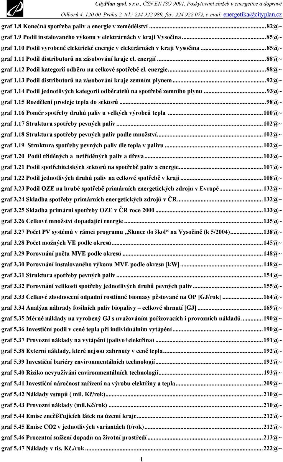 energie...88@~ graf 1.13 Podíl distributorů na zásobování kraje zemním plynem...92@~ graf 1.14 Podíl jednotlivých kategorií odběratelů na spotřebě zemního plynu...93@~ graf 1.