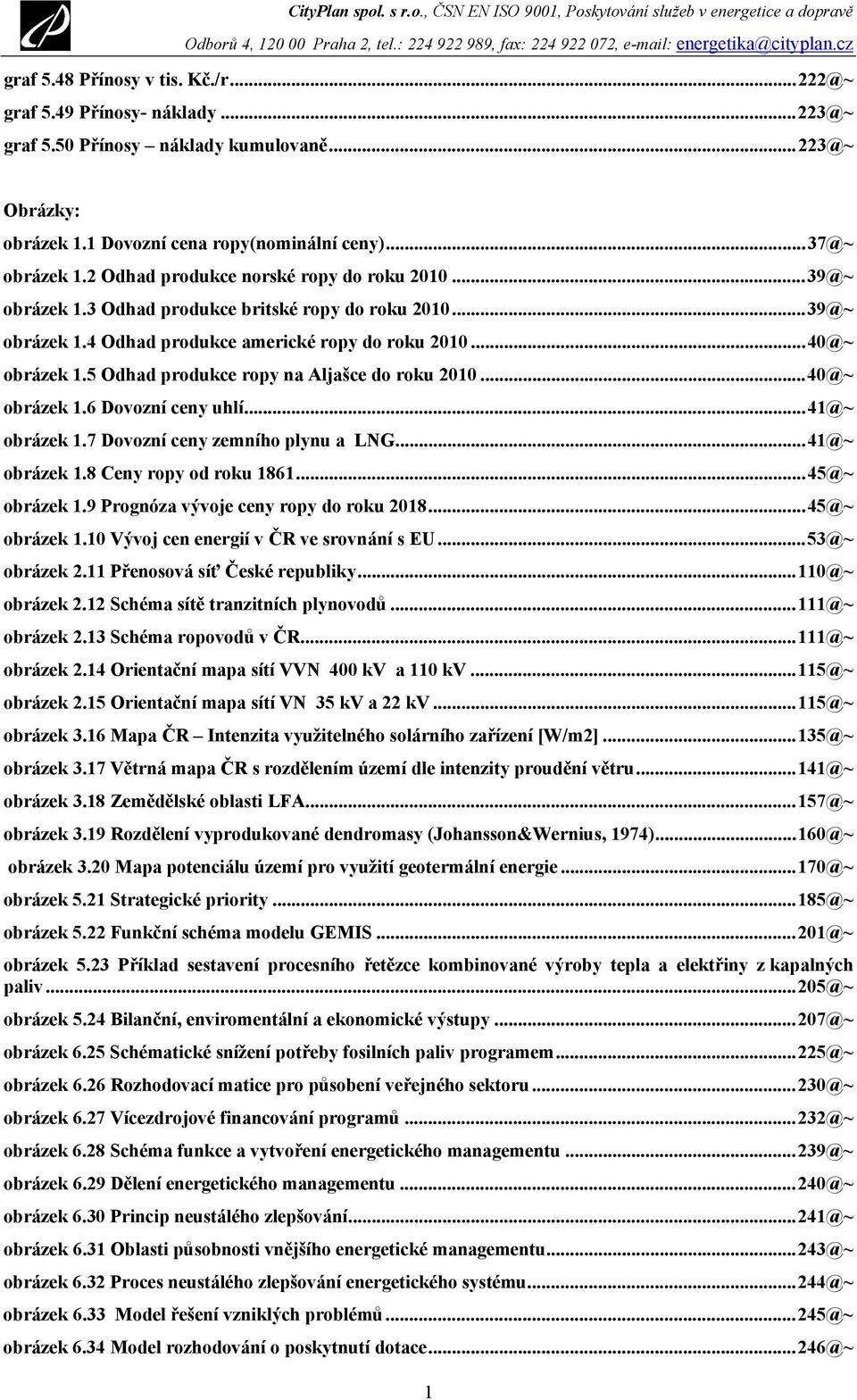 5 Odhad produkce ropy na Aljašce do roku 2010...40@~ obrázek 1.6 Dovozní ceny uhlí...41@~ obrázek 1.7 Dovozní ceny zemního plynu a LNG...41@~ obrázek 1.8 Ceny ropy od roku 1861...45@~ obrázek 1.