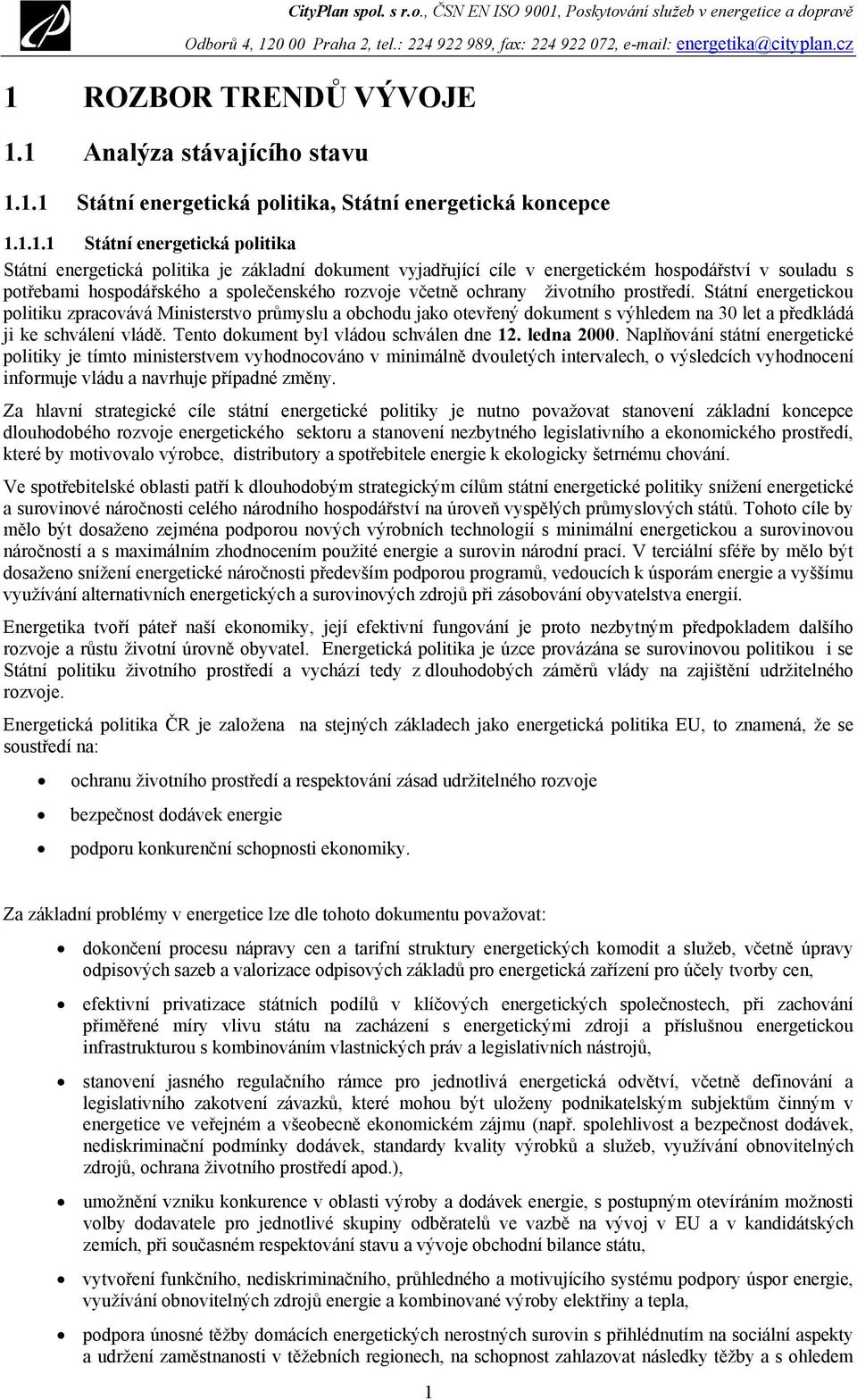 Státní energetickou politiku zpracovává Ministerstvo průmyslu a obchodu jako otevřený dokument s výhledem na 30 let a předkládá ji ke schválení vládě. Tento dokument byl vládou schválen dne 12.