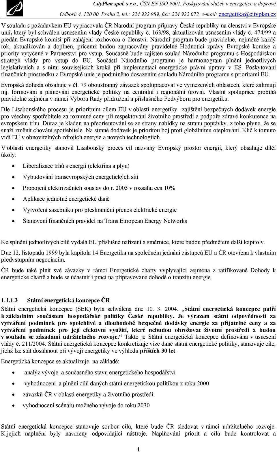 Národní program bude pravidelně, nejméně každý rok, aktualizován a doplněn, přičemž budou zapracovány pravidelné Hodnotící zprávy Evropské komise a priority vytyčené v Partnerství pro vstup.