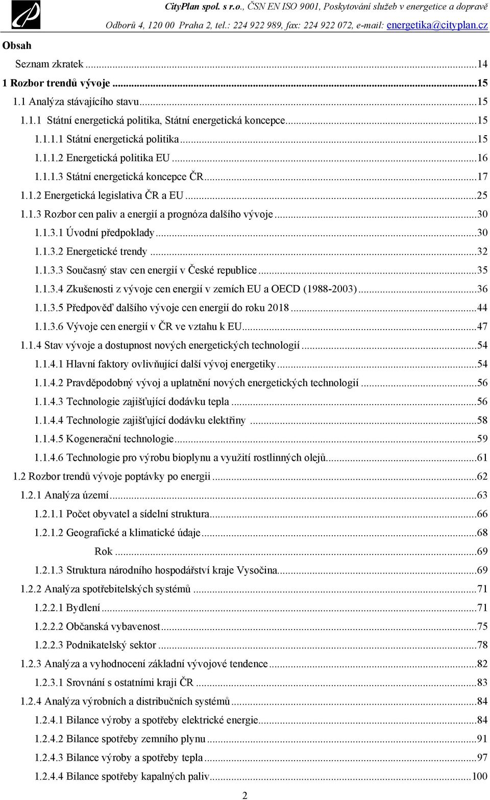 ..32 1.1.3.3 Současný stav cen energií v České republice...35 1.1.3.4 Zkušenosti z vývoje cen energií v zemích EU a OECD (1988-2003)...36 1.1.3.5 Předpověď dalšího vývoje cen energií do roku 2018.