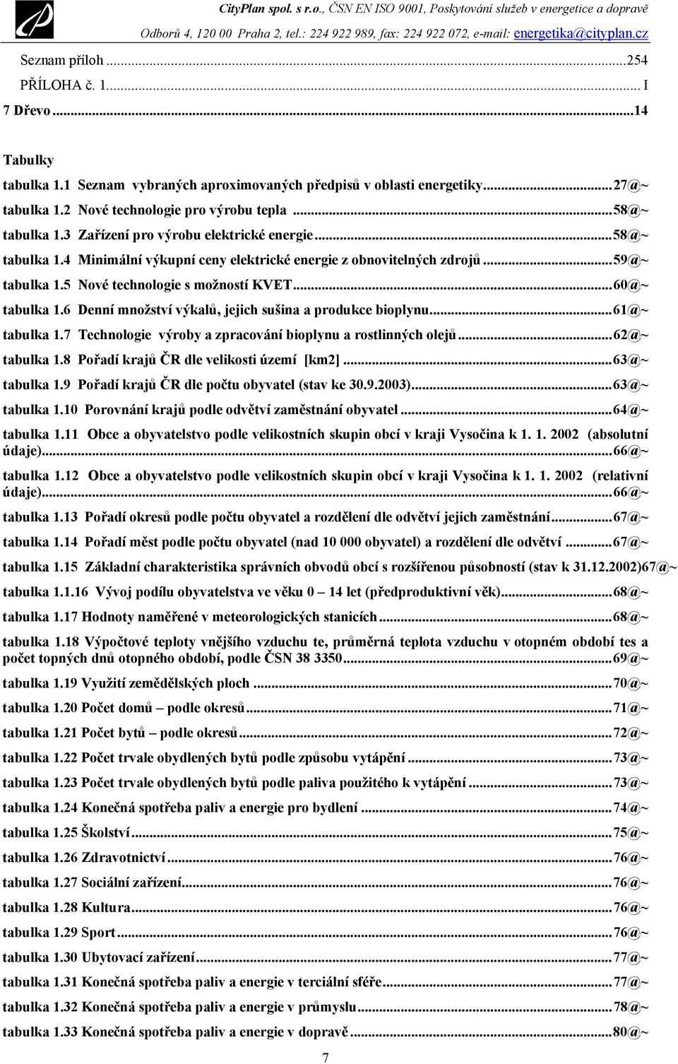 ..60@~ tabulka 1.6 Denní množství výkalů, jejich sušina a produkce bioplynu...61@~ tabulka 1.7 Technologie výroby a zpracování bioplynu a rostlinných olejů...62@~ tabulka 1.