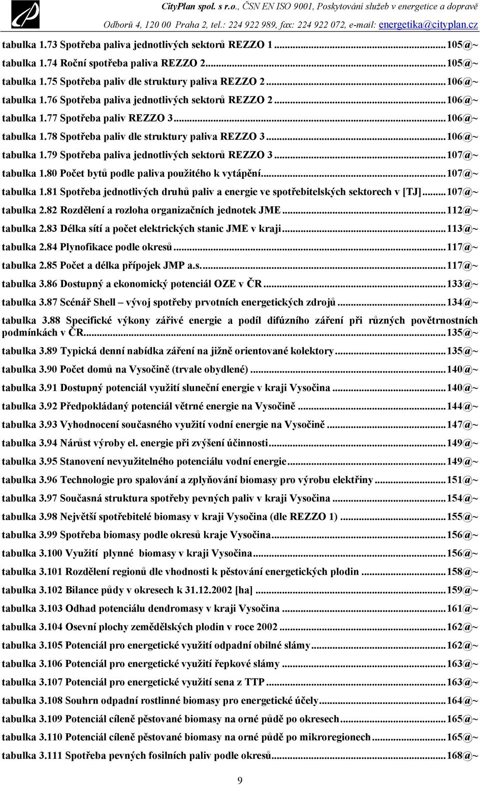 ..107@~ tabulka 1.80 Počet bytů podle paliva použitého k vytápění...107@~ tabulka 1.81 Spotřeba jednotlivých druhů paliv a energie ve spotřebitelských sektorech v [TJ]...107@~ tabulka 2.