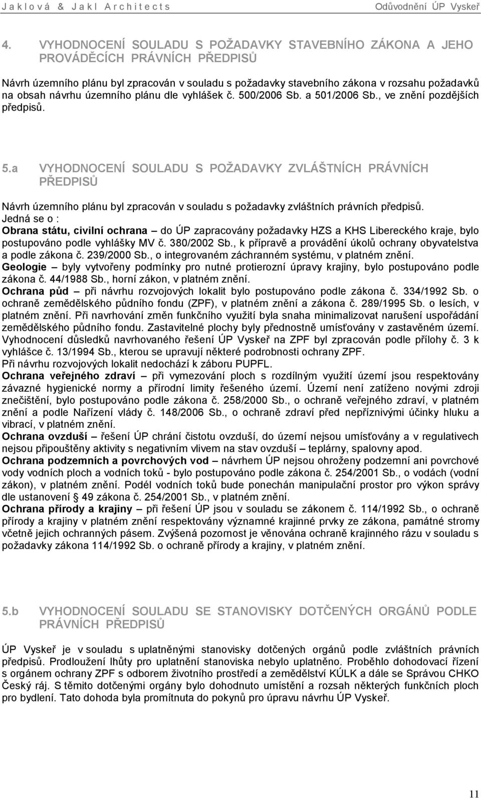 Jedná se o : Obrana státu, civilní ochrana do ÚP zapracovány požadavky HZS a KHS Libereckého kraje, bylo postupováno podle vyhlášky MV č. 380/2002 Sb.