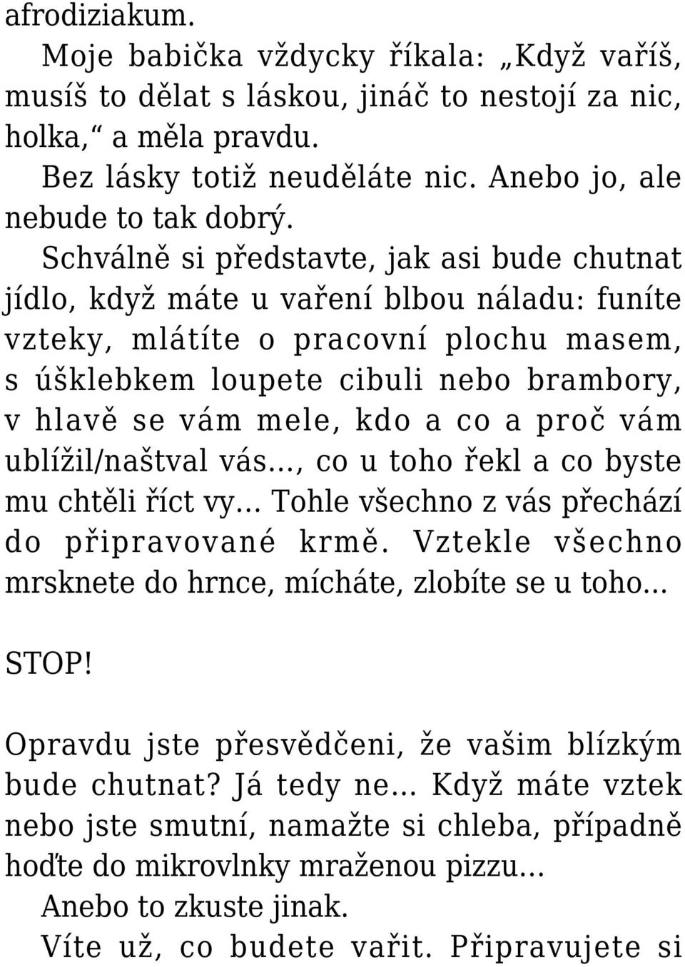 a co a proč vám ublížil/naštval vás, co u toho řekl a co byste mu chtěli říct vy Tohle všechno z vás přechází do připravované krmě. Vztekle všechno mrsknete do hrnce, mícháte, zlobíte se u toho... STOP!