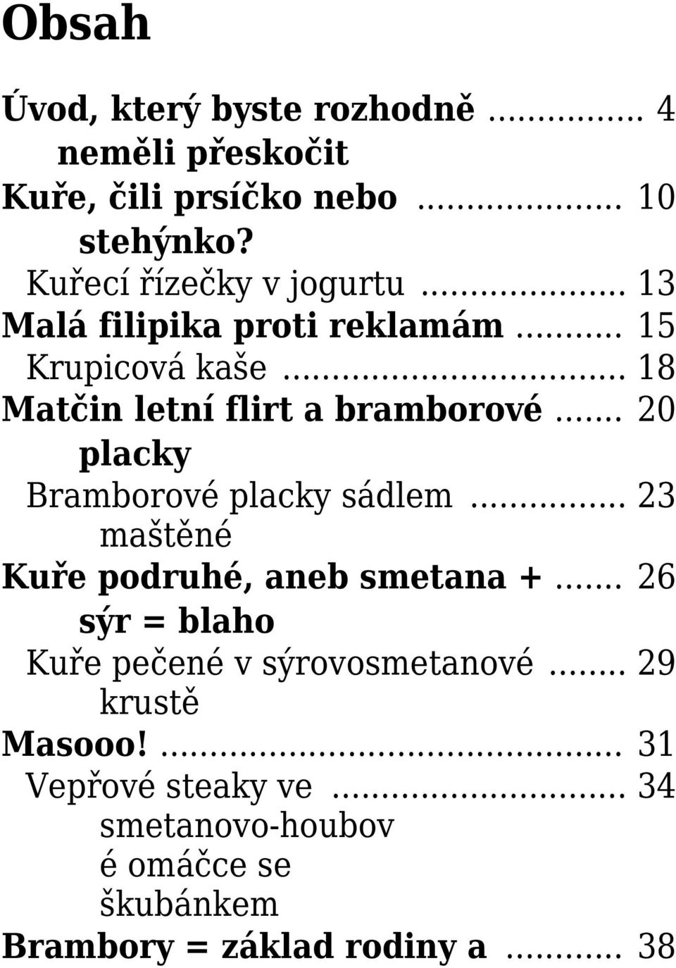 .. 20 placky Bramborové placky sádlem... 23 maštěné Kuře podruhé, aneb smetana +.