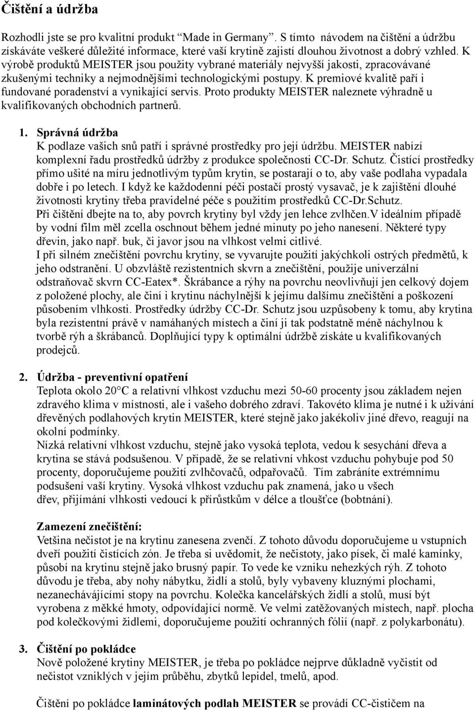 K výrobě produktů MEISTER jsou použity vybrané materiály nejvyšší jakosti, zpracovávané zkušenými techniky a nejmodnějšími technologickými postupy.