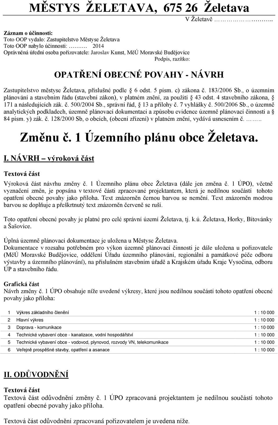 c) zákona č. 183/2006 Sb., o územním plánování a stavebním řádu (stavební zákon), v platném znění, za použití 43 odst. 4 stavebního zákona, 171 a následujících zák. č. 500/2004 Sb.