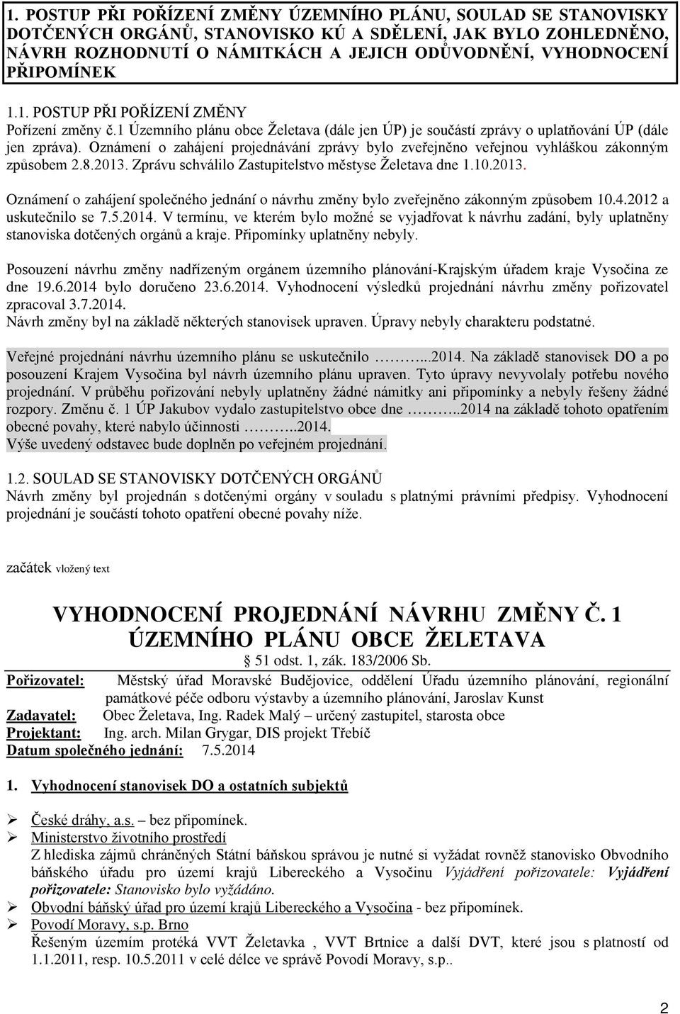 Oznámení o zahájení projednávání zprávy bylo zveřejněno veřejnou vyhláškou zákonným způsobem 2.8.2013. Zprávu schválilo Zastupitelstvo městyse Želetava dne 1.10.2013. Oznámení o zahájení společného jednání o návrhu změny bylo zveřejněno zákonným způsobem 10.