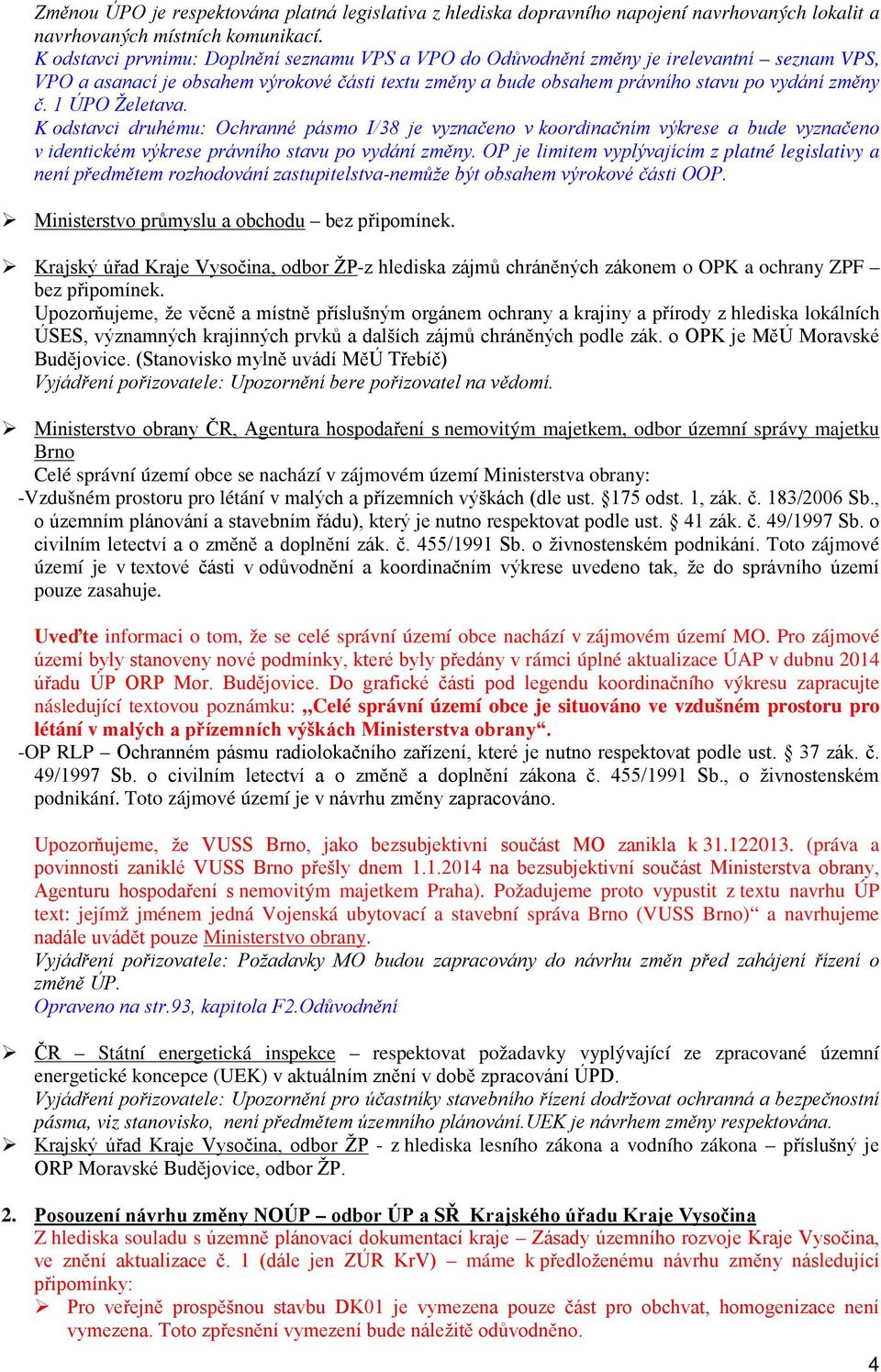 1 ÚPO Želetava. K odstavci druhému: Ochranné pásmo I/38 je vyznačeno v koordinačním výkrese a bude vyznačeno v identickém výkrese právního stavu po vydání změny.