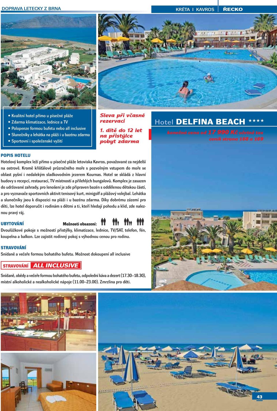 dítě do 12 let Hotel DELFINA BEACH konečná cena od 17 990 Kč včetně tax ceník strana 168 a 169 Hotelový komplex leží přímo u písečné pláže letoviska Kavros, považované za nejdelší na ostrově.