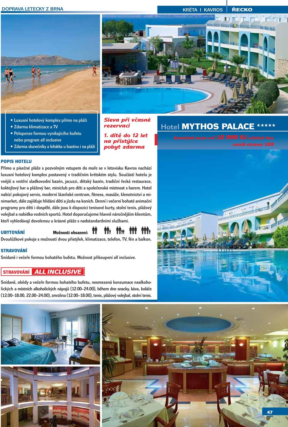 dítě do 12 let Hotel MYTHOS PALACE konečná cena od 18 990 Kč včetně tax ceník strana 169 Přímo u písečné pláže s pozvolným vstupem do moře se v letovisku Kavros nachází luxusní hotelový komplex