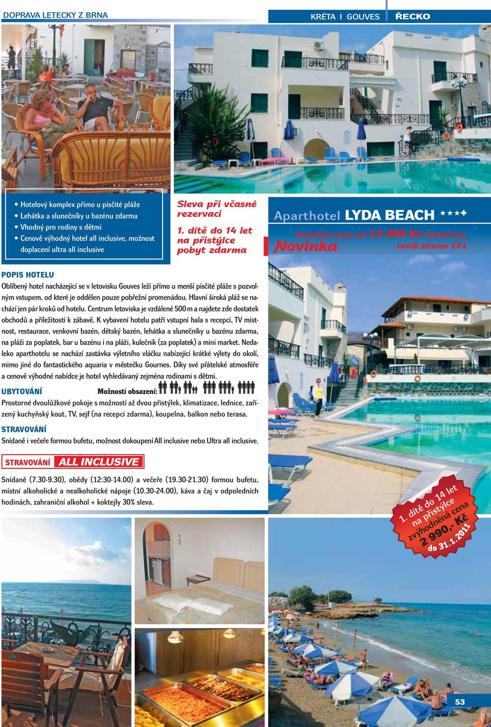 dítě do 14 let Aparthotel LYDA BEACH konečná cena od 13 390 Kč včetně tax ceník strana 171 Novinka Oblíbený hotel nacházející se v letovisku Gouves leží přímo u menší písčité pláže s pozvolným