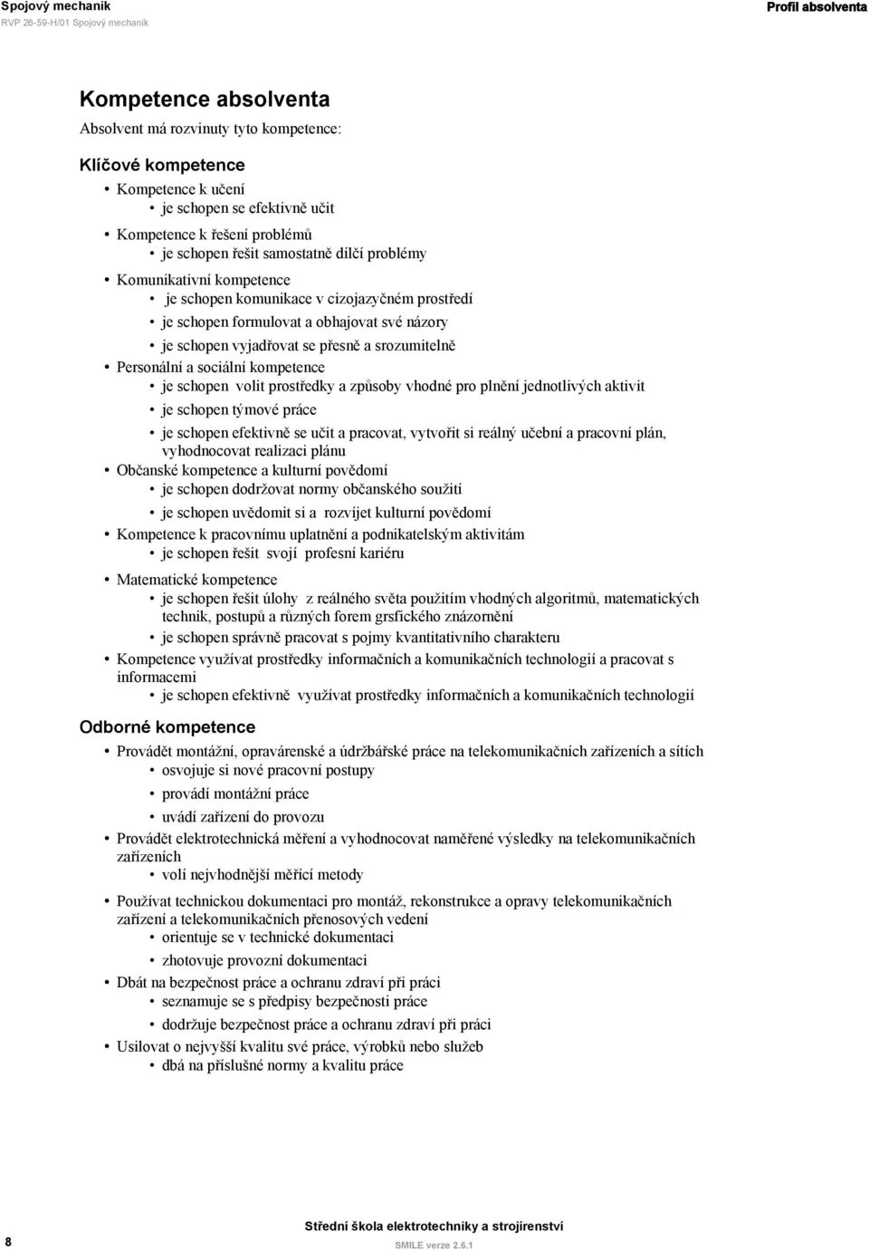 přesně a srozumitelně Personální a sociální kompetence je schopen volit prostředky a způsoby vhodné pro plnění jednotlivých aktivit je schopen týmové práce je schopen efektivně se učit a pracovat,