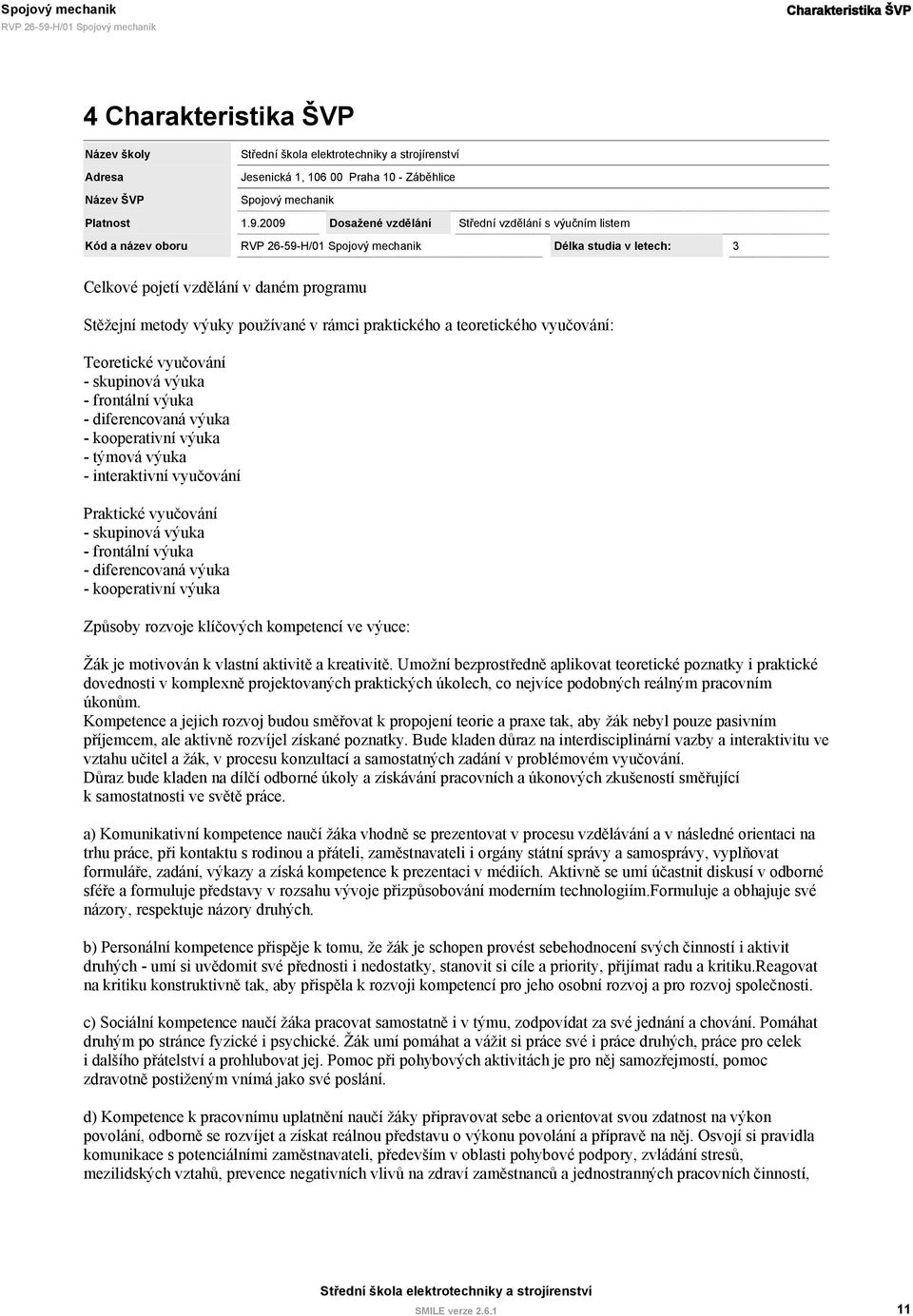 2009 Dosažené vzdělání Střední vzdělání s výučním listem H/01 Spojový mechanik Délka studia v letech: 3 Celkové pojetí vzdělání v daném programu Stěžejní metody výuky používané v rámci praktického a