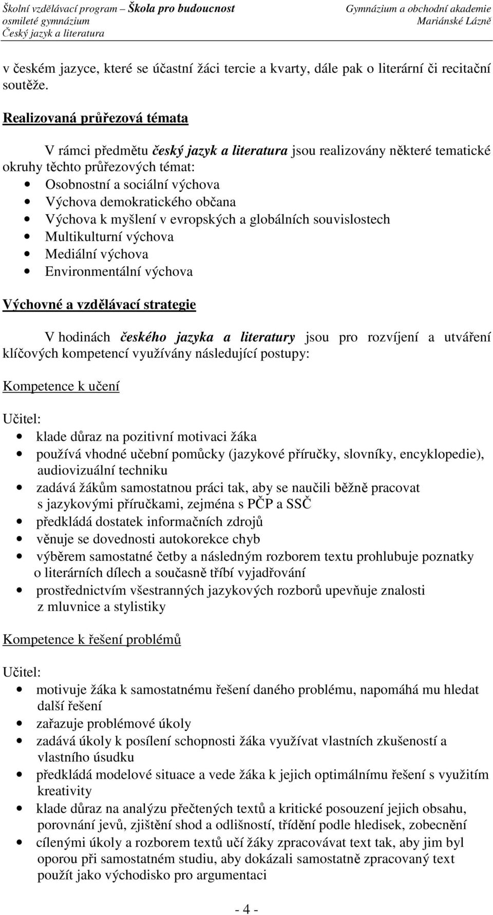 Výchova k myšlení v evropských a globálních souvislostech Multikulturní výchova Mediální výchova Environmentální výchova Výchovné a vzdělávací strategie V hodinách českého jazyka a literatury jsou