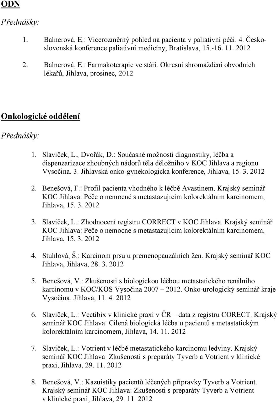: Současné možnosti diagnostiky, léčba a dispenzarizace zhoubných nádorů těla děložního v KOC Jihlava a regionu Vysočina. 3. Jihlavská onko-gynekologická konference, Jihlava, 15. 3. 2012 2.