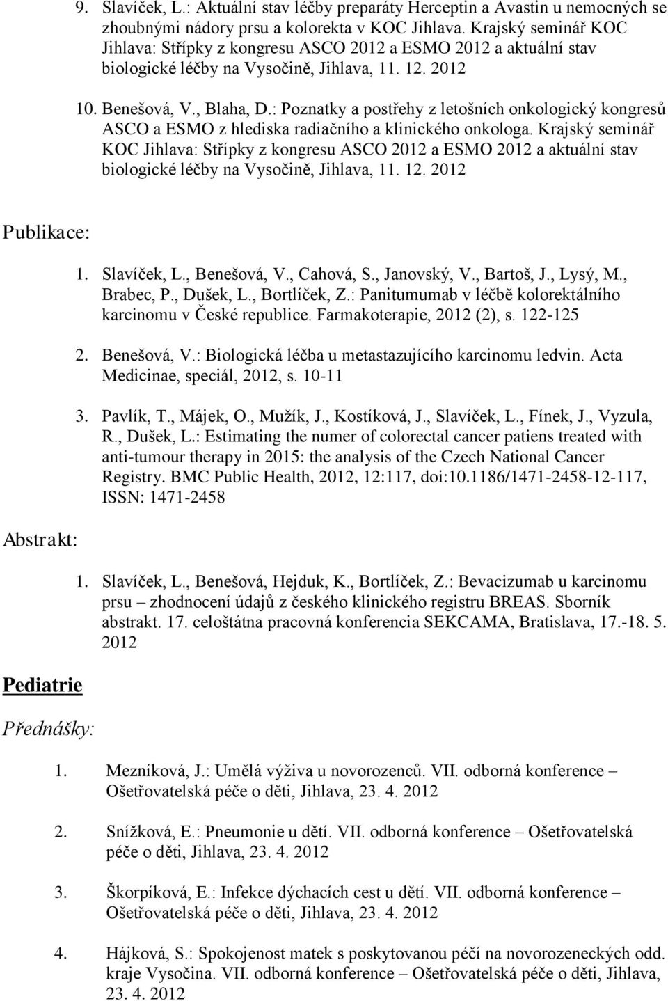 : Poznatky a postřehy z letošních onkologický kongresů ASCO a ESMO z hlediska radiačního a klinického onkologa.