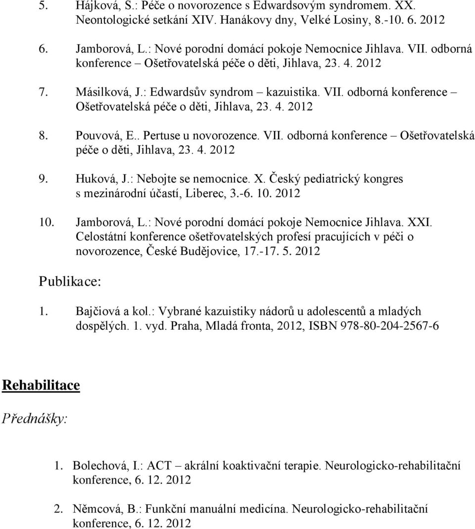 Pouvová, E.. Pertuse u novorozence. VII. odborná konference Ošetřovatelská péče o děti, Jihlava, 23. 4. 2012 9. Huková, J.: Nebojte se nemocnice. X.