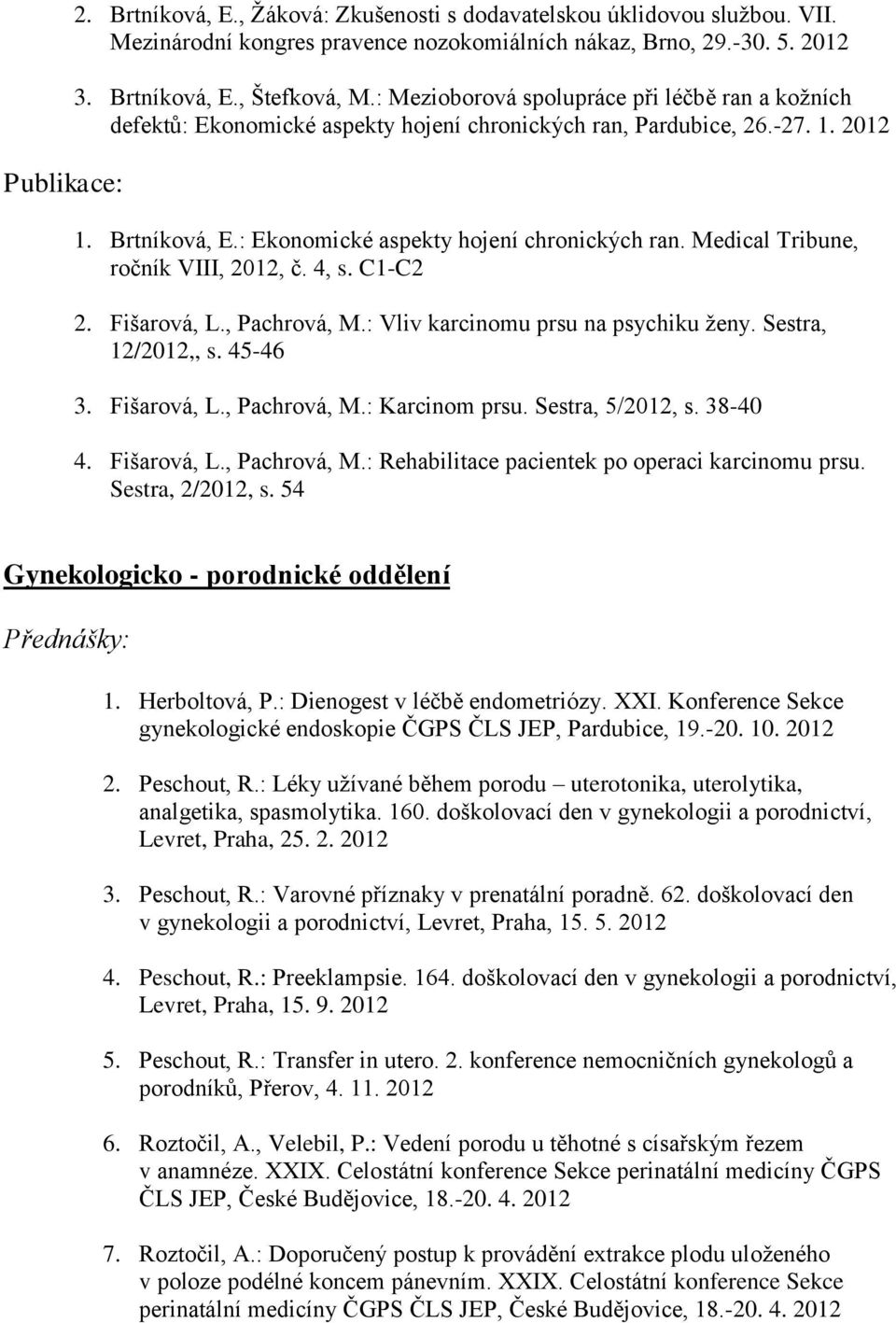 4, s. C1-C2 2. Fišarová, L., Pachrová, M.: Vliv karcinomu prsu na psychiku ženy. Sestra, 12/2012,, s. 45-46 3. Fišarová, L., Pachrová, M.: Karcinom prsu. Sestra, 5/2012, s. 38-40 4. Fišarová, L., Pachrová, M.: Rehabilitace pacientek po operaci karcinomu prsu.