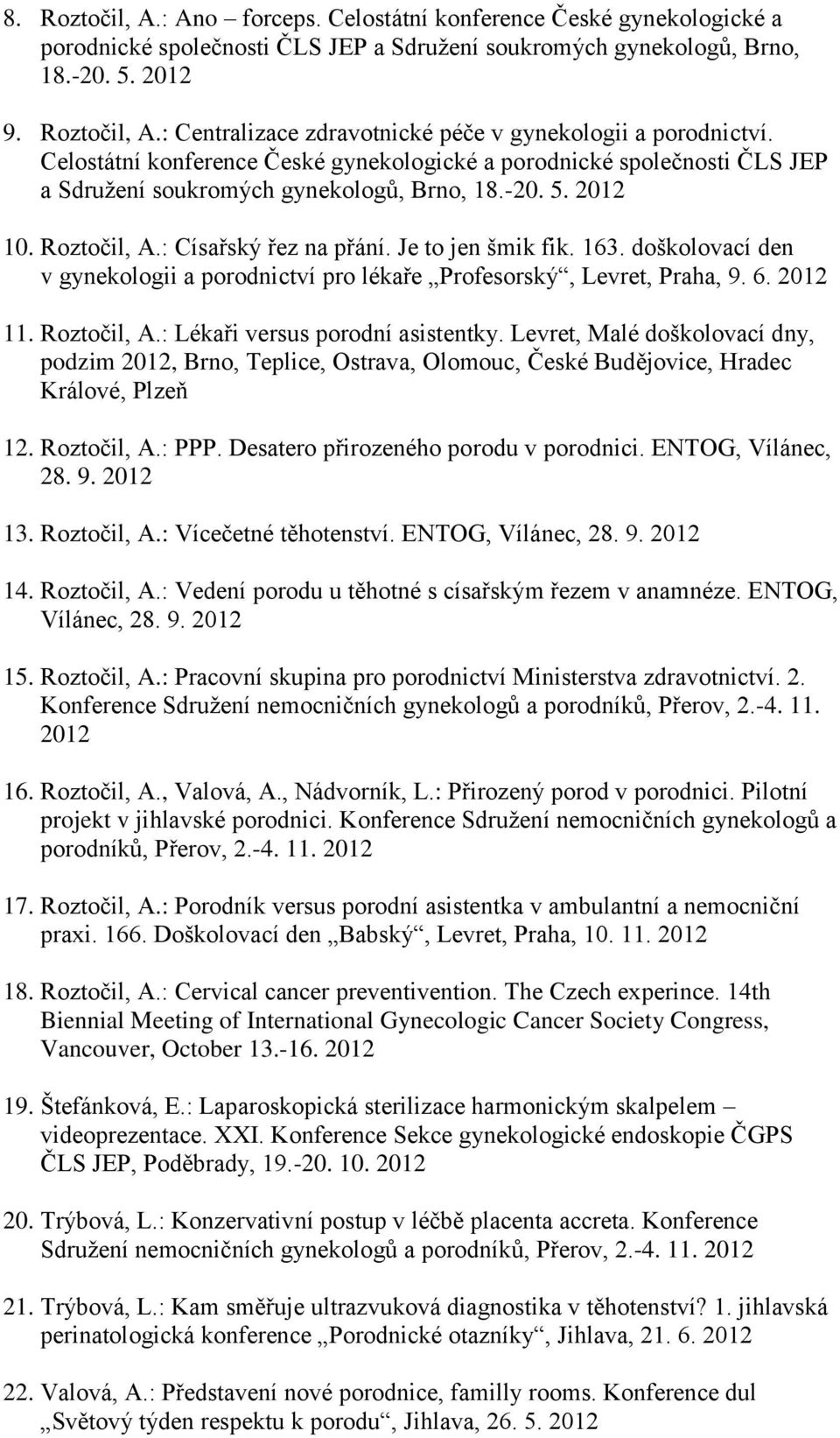 doškolovací den v gynekologii a porodnictví pro lékaře Profesorský, Levret, Praha, 9. 6. 2012 11. Roztočil, A.: Lékaři versus porodní asistentky.