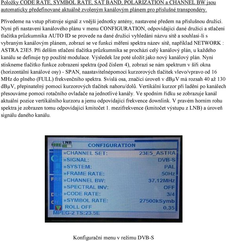 Nyní při nastavení kanálového plánu v menu CONFIGURATION, odpovídající dané družici a stlačení tlačítka průzkumníka AUTO ID se provede na dané družici vyhledání názvu sítě a souhlasí-li s vybraným