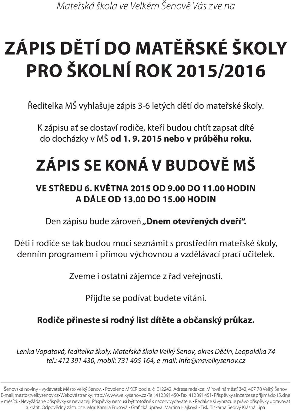 00 do 15.00 hodin Den zápisu bude zároveň Dnem otevřených dveří. Děti i rodiče se tak budou moci seznámit s prostředím mateřské školy, denním programem i přímou výchovnou a vzdělávací prací učitelek.