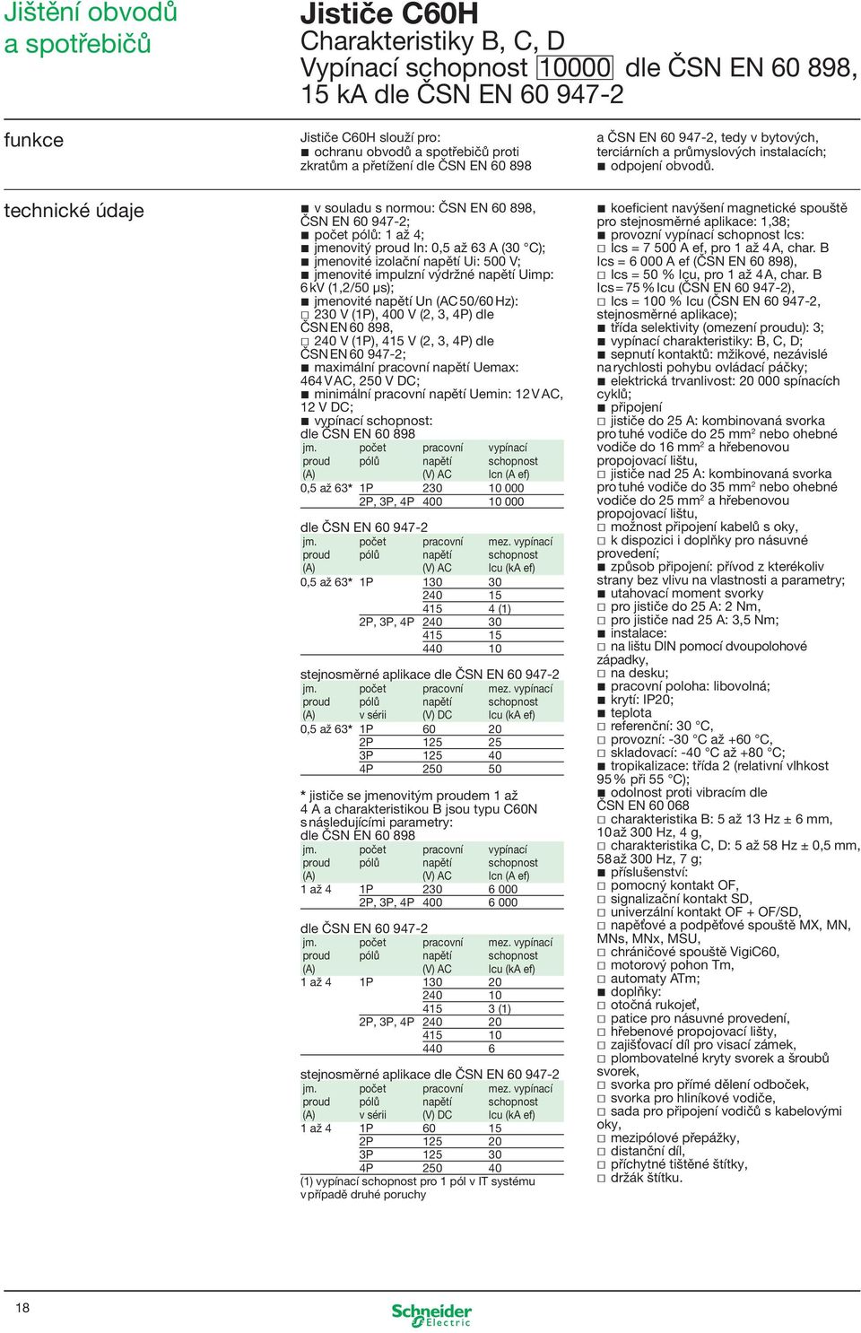 technické údaje v souladu s normou: ČSN EN 60 898, ČSN EN 60 947-2; počet pólů: 1 až 4; jmenovitý proud In: 0,5 až 63 A (30 C); jmenovité izolační napětí Ui: 500 V; jmenovité impulzní výdržné napětí