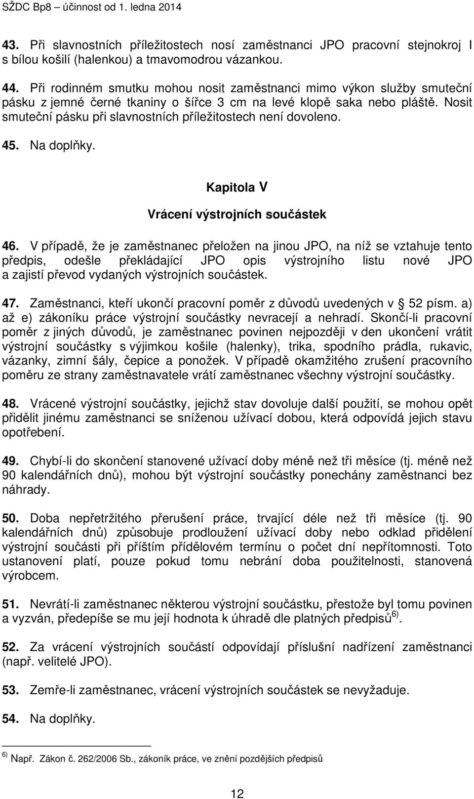 Nosit smuteční pásku při slavnostních příležitostech není dovoleno. 45. Na doplňky. Kapitola V Vrácení výstrojních součástek 46.