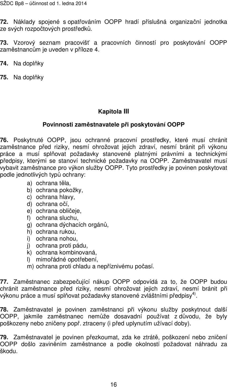 Poskytnuté OOPP, jsou ochranné pracovní prostředky, které musí chránit zaměstnance před riziky, nesmí ohrožovat jejich zdraví, nesmí bránit při výkonu práce a musí splňovat požadavky stanovené