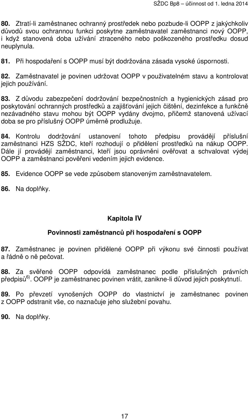 Zaměstnavatel je povinen udržovat OOPP v použivatelném stavu a kontrolovat jejich používání. 83.