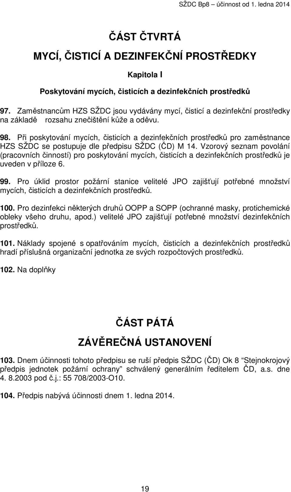 Při poskytování mycích, čisticích a dezinfekčních prostředků pro zaměstnance HZS SŽDC se postupuje dle předpisu SŽDC (ČD) M 14.